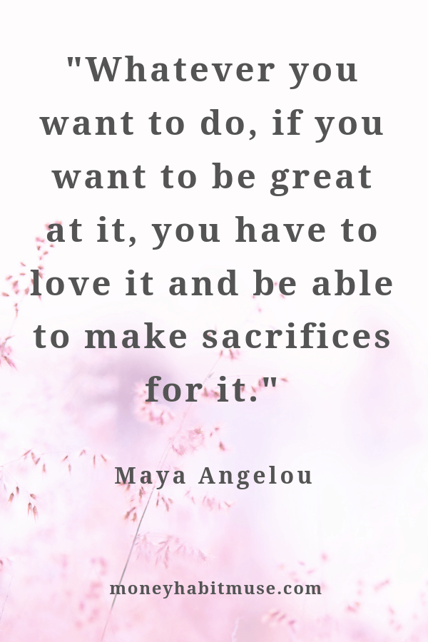 Maya Angelou Quote about pursuing your passions with love and sacrifice