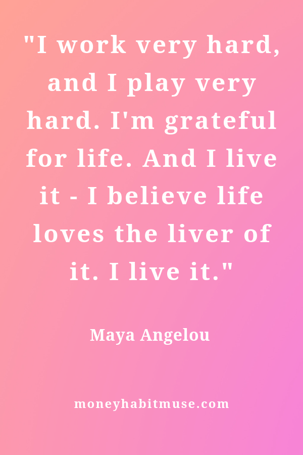 Maya Angelou Quote about living life to the fullest and savouring every moment