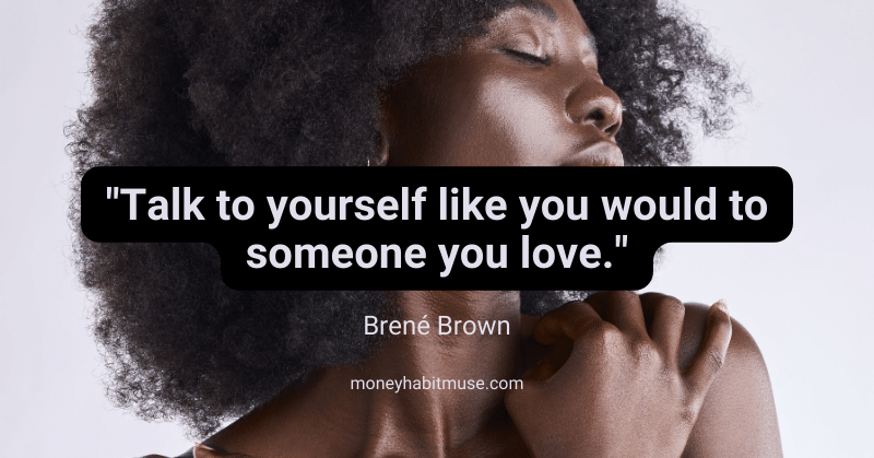 A beautiful woman expressing love for herself and Brene Brown quote about talking to yourself like you would to someone you love: a habit to become a better person