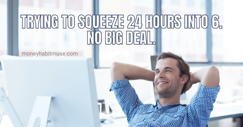 Man looking relaxed with meme "TRYING TO SQUEEZE 24 HOURS INTO 6. NO BIG DEAL."