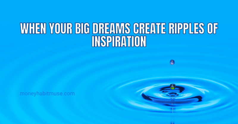 Water drops with ripples and the phrase about your big dreams creating ripples of inspiration